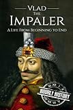 Vlad the Impaler: A Life From Beginning to End