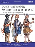 Dutch Armies of the 80 Years&rsquo; War 1568&ndash;1648 (2): Cavalry, Artillery & Engineers (Men-at-Arms)