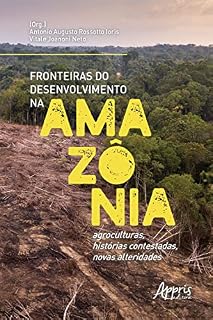 Livro Fronteiras do Desenvolvimento na Amazônia: Agroculturas, Histórias Contestadas, Novas Alteridades