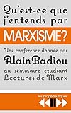 Qu'est-ce que j'entends par marxisme ? : Une conférence donnée le 18 avril 2016 au séminaire Lect by 