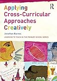 Applying Cross-Curricular Approaches Creatively (Learning to Teach in the Primary School Series)