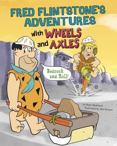Fred Flintstone's Adventures with Wheels and Axles: Bedrock and Roll! (Flintstones Explain Simple Machines)