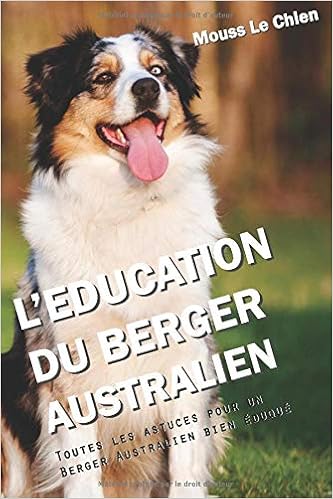 Amazonfr Leducation Du Berger Australien Toutes Les