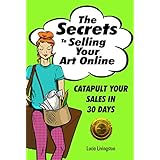 The Secrets To Selling Your Art Online: Catapult Your Sales In 30 Days