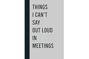 Things I Can't Say Out Loud In Meetings: Funny Sarcastic Gift Notebook Journal for Office Coworkers Female, Work Gag Gifts fo