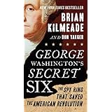 George Washington's Secret Six: The Spy Ring That Saved the American Revolution