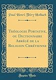 Théologie Portative, Ou Dictionnaire Abrégé de la Religion Chrétienne (Classic Reprint) (French by 