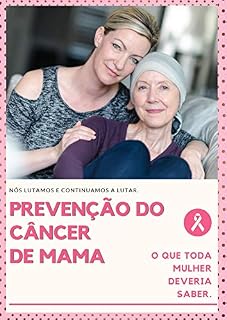 Livro 🔔 PREVENÇÃO DO CÂNCER DE MAMA 🔔: ✅ Absolutamente Tudo Que Uma Mulher Precisa Saber Sobre O CÂNCER DE MAMA ✅
