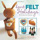 Heart-Felt Holidays: 40 Festive Felt Projects to Celebrate the Seasons by Amanda Carestio, Kathy Sheldon