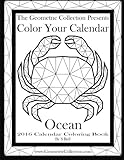 The Geometric Collection Presents:Color Your Calendar Ocean - 2016: 2016 Calendar Coloring Book (Vol by S Bell