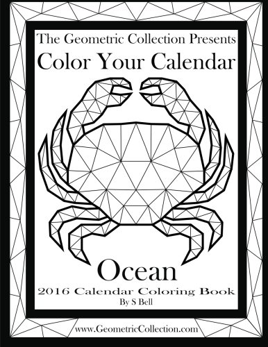 The Geometric Collection Presents:Color Your Calendar Ocean - 2016: 2016 Calendar Coloring Book (Vol by S Bell