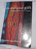 Front cover for the book Aboriginal Gift: Spirituality for a Nation by Eugene Stockton