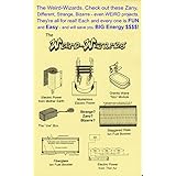 The Weird Wizards: Check out all these Zany, Different, Strange, Bizarre - even WEIRD projects.  They&#39;re all for real!  Each and every one is FUN and EASY - and will save you BIG Energy $$$$!