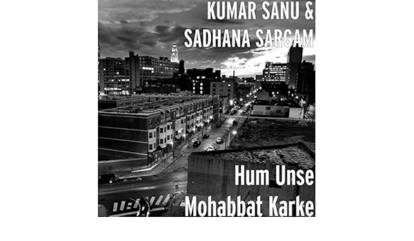 kumar sanu hum unse mohabbat karke