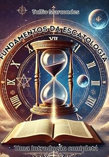 Livro Fundamentos da Escatologia : Explorando os Últimos Acontecimentos: A Escatologia Cristã e as Promessas do Reino