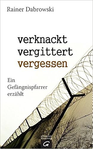 Verknackt Vergittert Vergessen Ein Gefangnispfarrer Erzahlt Amazon De Dabrowski Rainer Bucher