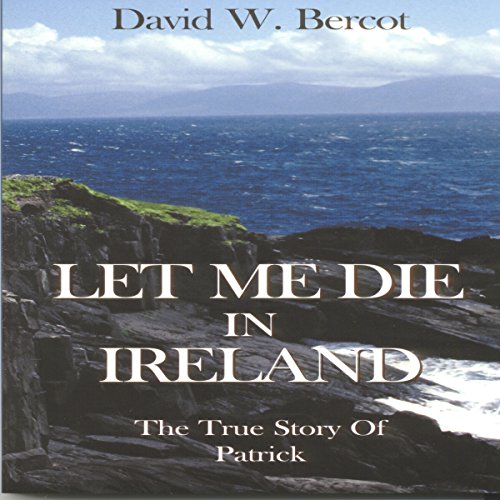Let Me Die in Ireland: The True Story of Patrick by David W. Bercot