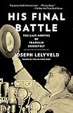 Joseph Lelyveld, "His Final Battle: The Last Months of Franklin Roosevelt" (Vintage Books, 2016)