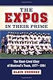 The Expos in Their Prime: The Short-Lived Glory of Montreal's Team, 1977-1984