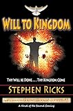 Will to Kingdom: Thy Will be Done . . . Thy Kingdom Come by Stephen Ricks