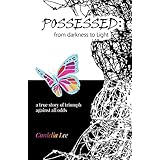 Possessed: from darkness to Light: a true story of triumph against all odds