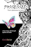 Possessed: from darkness to Light: a true story of triumph against all odds by Cordelia Lee