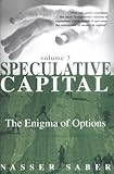 Speculative Capital : The Enigma of Options, Saber, Nasser, 0977179028