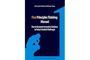 First Principles Thinking Manual: How to Generate Innovative Solutions to Today's Societal Challenges