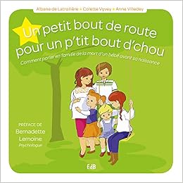Un Petit Bout De Route Pour Un P Tit Bout D Chou Comment Parler En Famille De La Mort D Un Bebe Avant Sa Naissance Albane De Latrolliere Et Colette Vyvey Villedey Anne Amazon Com