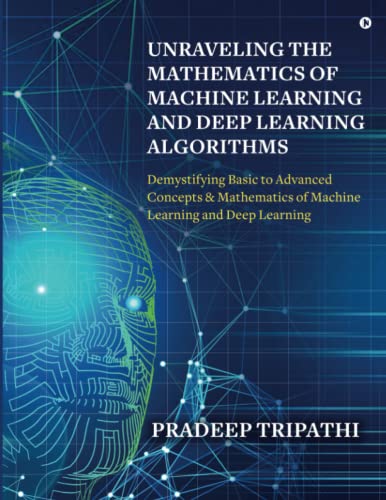 Unraveling the Mathematics of Machine Learning and Deep Learning ...