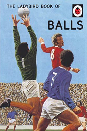The Ladybird Book of Balls: The perfect gift for fans of the World Cup (Ladybirds for Grown-Ups) Hardcover – 5 October 2017