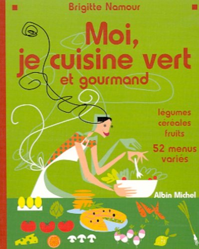 Moi, je cuisine vert et gourmand by Brigitte Namour