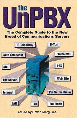 The Unpbx: The Complete Guide to the New Breed of Communications Servers by Edwin Margulies