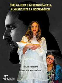 Livro FREI CANECA E CIPRIANO BARATA, A CONSTITUINTE E A INDEPENDÊNCIA: DEMOCRACIA RADICAL NO EQUADOR