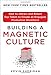 Building a Magnetic Culture: How to Attract and Retain Top Talent to Create an Engaged, Productive Workforce