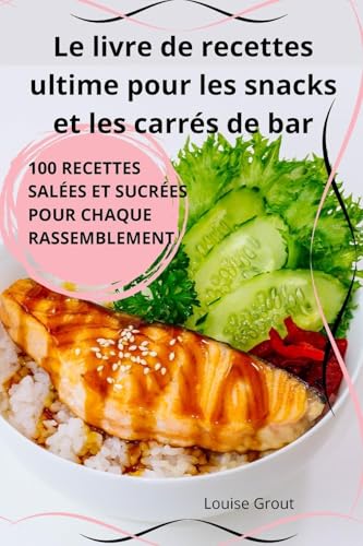 Le livre de recettes ultime pour les snacks et les carrés de bar