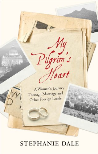My Pilgrim's Heart: A Woman's Journey through Marriage and Other Foreign Lands by Stephanie Dale