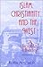 Islam, Christianity, and the West: A Troubled History (Faith Meets Faith Series)