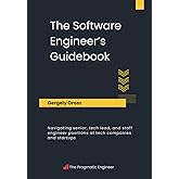 The Software Engineer's Guidebook: Navigating senior, tech lead, and staff engineer positions at tech companies and startups