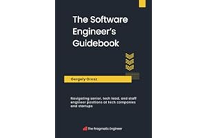 The Software Engineer's Guidebook: Navigating senior, tech lead, and staff engineer positions at tech companies and startups