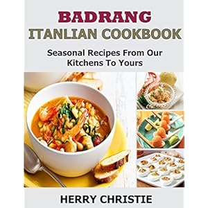 BADRANG ITALIAN COOKBOOK : Seasonal Recipes From Our Kitchens To Yours