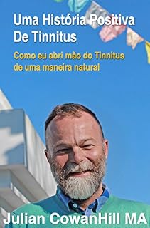 Livro Uma História Positiva de Tinnitus (zumbido nos ouvidos): Como eu abri mão do Tinnitus de uma maneira natural