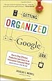 Getting Organized in the Google Era: How to Stay Efficient, Productive (and Sane) in an Information-Saturated World