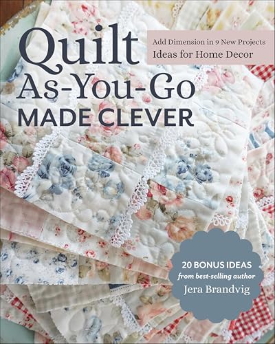 Quilt As-You-Go Made Clever: Add Dimension in 9 New Projects; Ideas for Home Decor (English Edition)