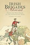 Irish Brigades Abroad: From the Wild Geese to the Napoleonic Wars by 