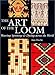 The Art of the Loom: Weaving, Spinning, and Dyeing across the World by 