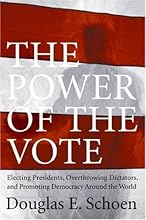 The Power of the Vote: Electing Presidents, Overthrowing Dictators, and Promoting Democracy Around the World