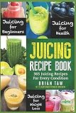 Juicing Recipe Book: 365 Juicing Recipes for Every Condition (Juicer Recipe Book) Juicing Recipe Book: 365 Juicing Recipes for Every Condition (Juicer Recipe Book)