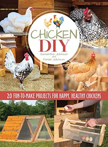 Chicken DIY: 20 Fun-to-Make Projects for Happy and Healthy Chickens (CompanionHouse Books) Coops, Ramps, Roosts, Nest Boxes, Feeders, Waterers, and More, with Materials Lists; plus Bonus Egg Recipes