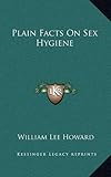 Plain Facts On Sex Hygiene by William Lee Howard